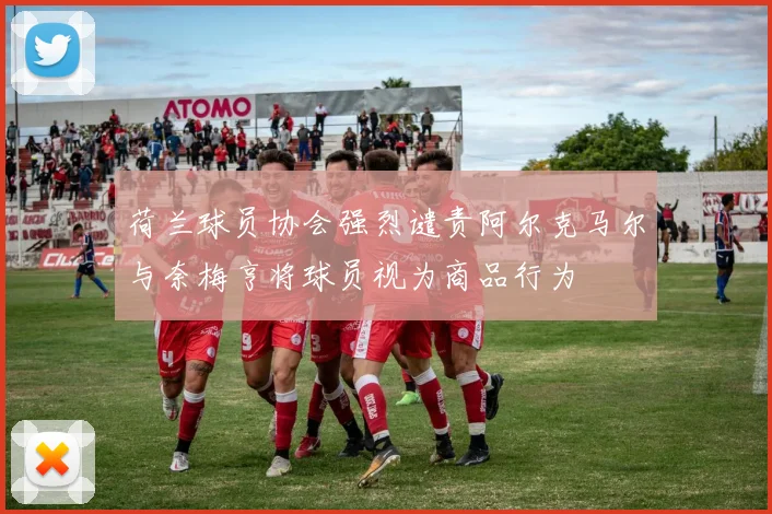 荷兰球员协会强烈谴责阿尔克马尔与奈梅亨将球员视为商品行为