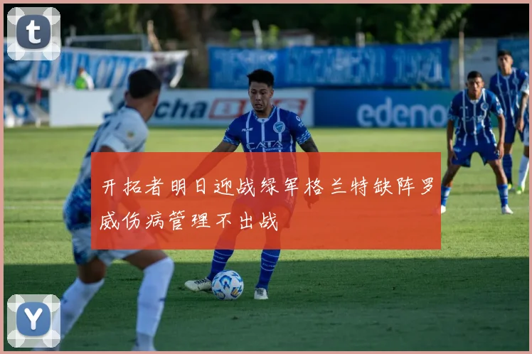 开拓者明日迎战绿军格兰特缺阵罗威伤病管理不出战