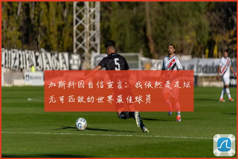 加斯科因自信宣言：我依然是足坛无可匹敌的世界最佳球员