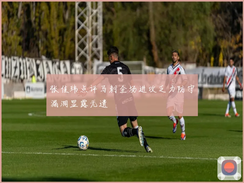 张佳玮点评马刺全场进攻乏力防守漏洞显露无遗