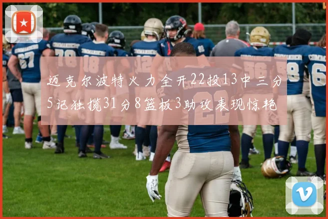 迈克尔波特火力全开22投13中三分5记独揽31分8篮板3助攻表现惊艳