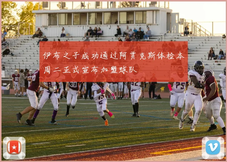 伊布之子成功通过阿贾克斯体检本周二正式宣布加盟球队